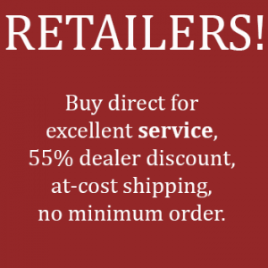 Retailers - buy direct for excellent service, dealer discounts, at-cost shipping, and no minimum order